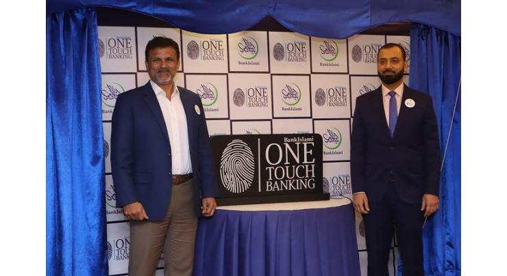 BankIslami Introduces ‘OneTouch Banking’a Complete Biometric Banking Solution for the First time in Pakistan