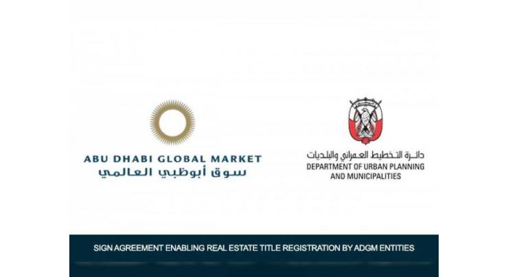 ADGM, DPM sign agreement enabling real estate title registration by ADGM entities
