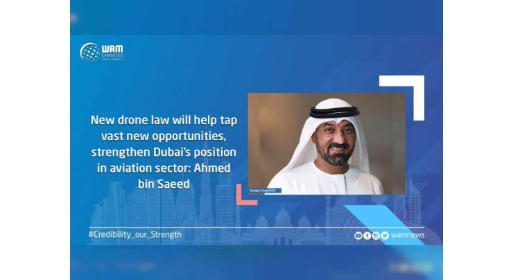 New drone law will help tap vast new opportunities, strengthen Dubai’s position in aviation sector: Ahmed bin Saeed
