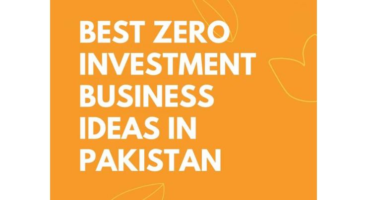 Best Zero Investment Business Ideas In Pakistan