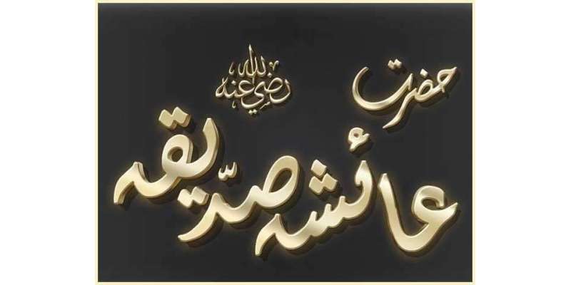 ام المومنین حضرت سیدہ عائشہ صدیقہ ؓ کا یوم وصال(کل) عقیدت و احترام سے ..