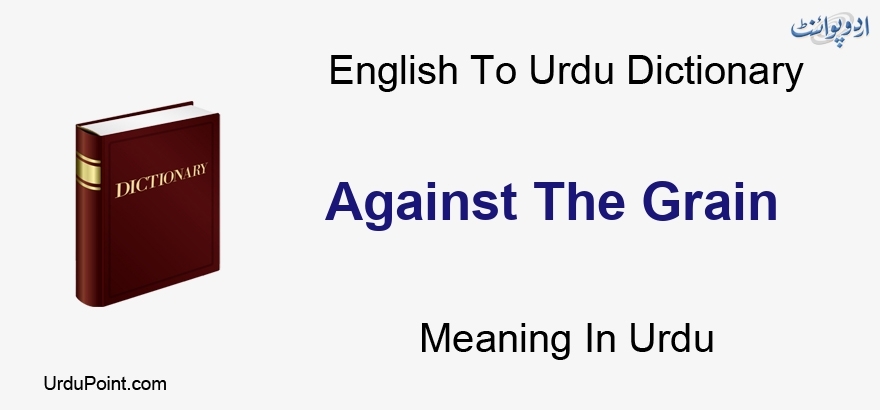 Against The Grain Meaning In Urdu Qudrati Taba Ke Khilaaf قدرتی