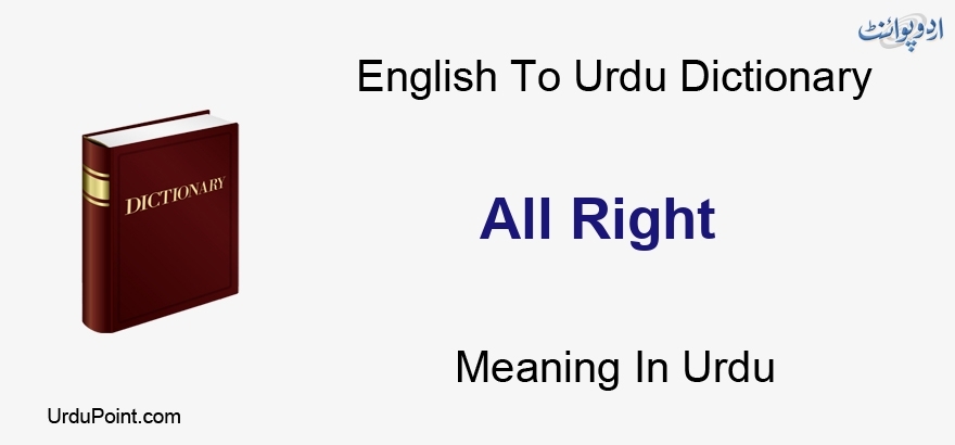 All Right Meaning In Urdu Qabil Itminan Theek Thaak Be Khatar قابل اطمینان ٹھیک ٹھاک بے خطر English To Urdu Dictionary