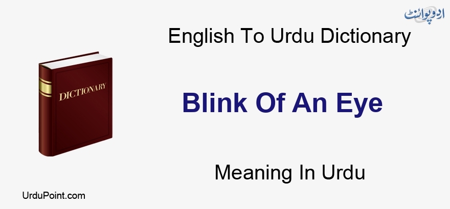 Blink Of An Eye Meaning In Urdu آنکھ کا ایک توجہ نہ کرنا English To Urdu Dictionary