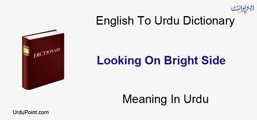 Looking On Bright Side Meaning In Urdu دیکھ رہا پر روشن طرف English To Urdu Dictionary