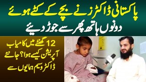 12 Ghente Ke Kamyab Operation Se Pakistani Doctor Ne Bache Ke Katay Huwe Hath Phir Se Jor Diye
