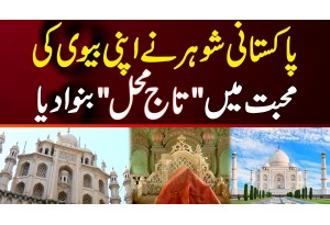 Pakistani Shohar Ne Apni Biwi Ki Mohabbat Me "Taj Mahal" Banwa Dia